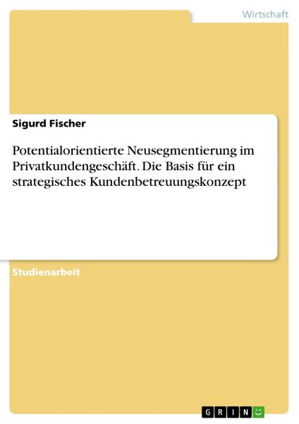 Produktbild: Potentialorientierte Neusegmentierung im Privatkundengesch&auml;ft - die Basis f&uuml;r ein strategisches Kundenbetreuungskonzept