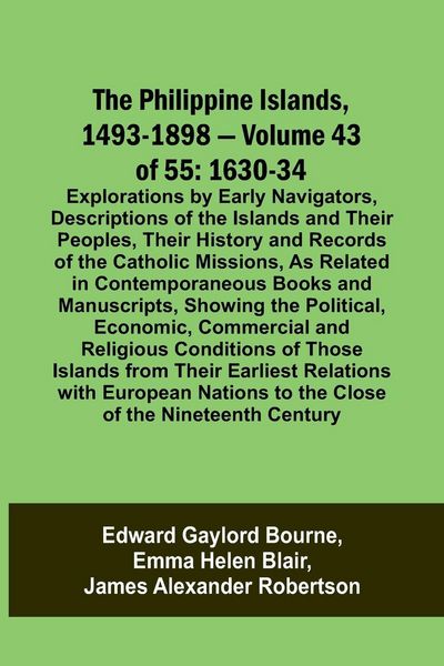 Produktbild: The Philippine Islands, 1493-1898 - Volume 43 of 55 1630-34 Explorations by Early Navigators, Descriptions of the Islands and Their Peoples, Their His