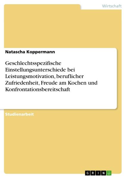 Produktbild: Geschlechtsspezifische Einstellungsunterschiede bei Leistungsmotivation, beruflicher Zufriedenheit, Freude am Kochen und Konfrontationsbereitschaft