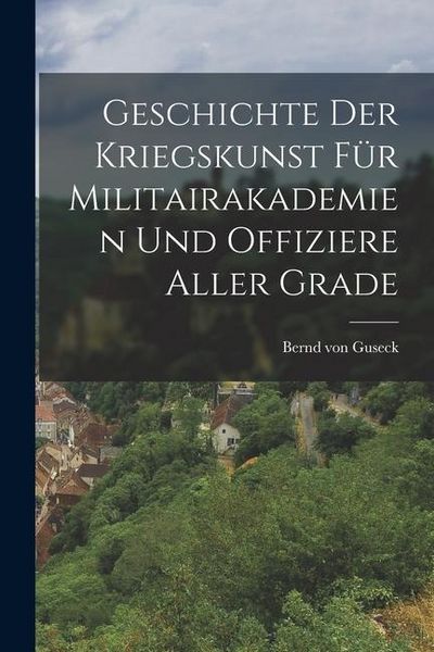 Produktbild: Geschichte der Kriegskunst f&uuml;r Militairakademien und Offiziere Aller Grade