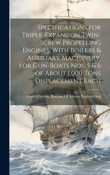 Produktbild: Specifications for Triple-Expansion Twin-Screw Propelling Engines, With Boilers & Auxiliary Machinery, for Gun-Boats Nos. 5 & 6 of About 1,000 Tons Di