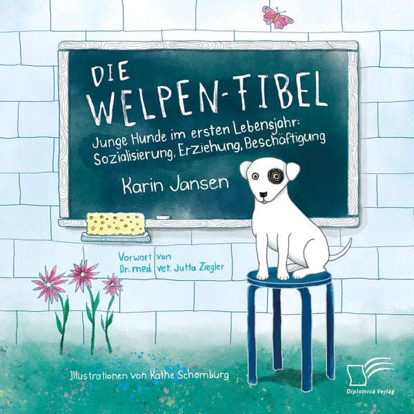 Die Welpen-Fibel. Junge Hunde im ersten Lebensjahr: Sozialisierung, Erziehung, Beschäftigung, Taschenbuch von Karin Jansen, Diplomica Verlag GmbH,