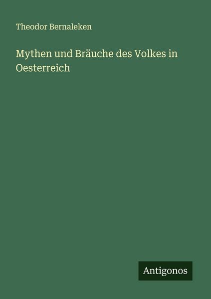 Mythen und Bräuche des Volkes in Oesterreich, Taschenbuch von Theodor Bernaleken, Antigonos Verlag, 9783563124222