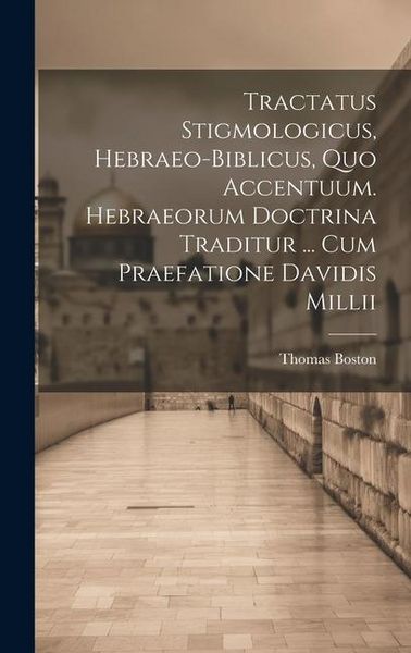 Produktbild: Tractatus Stigmologicus, Hebraeo-biblicus, Quo Accentuum. Hebraeorum Doctrina Traditur ... Cum Praefatione Davidis Millii
