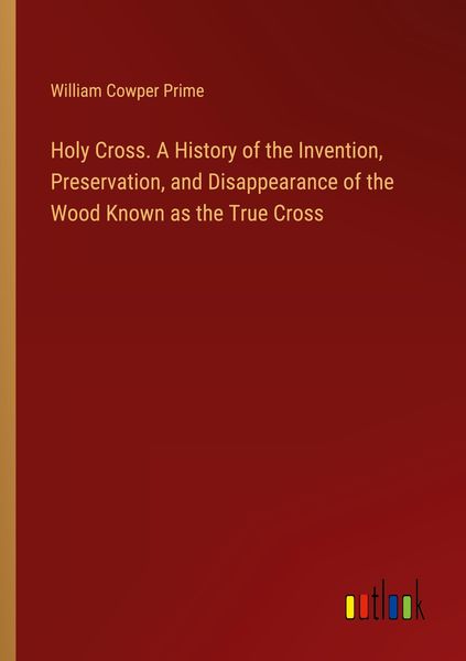 Produktbild: Holy Cross. A History of the Invention, Preservation, and Disappearance of the Wood Known as the True Cross
