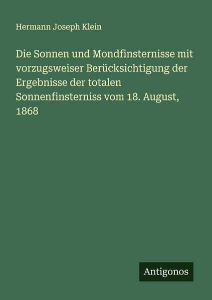 Die Sonnen und Mondfinsternisse mit vorzugsweiser Berücksichtigung der Ergebnisse der totalen Sonnenfinsterniss vom 18. August, 1868, Taschenbuch von