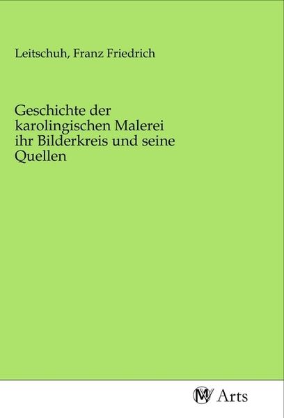 Produktbild: Geschichte der karolingischen Malerei ihr Bilderkreis und seine Quellen