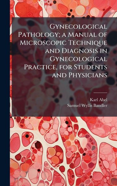 Produktbild: Gynecological Pathology; a Manual of Microscopic Technique and Diagnosis in Gynecological Practice, for Students and Physicians