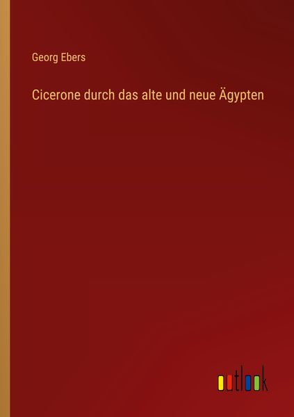 Cicerone durch das alte und neue Ägypten, Taschenbuch von Georg Ebers, Outlook, 9783368619060