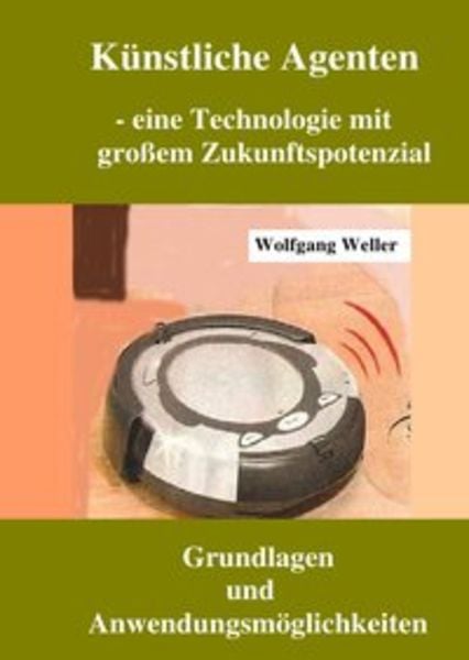 Künstliche Agenten - eine Technologie mit großer Zukunftsperspektive, Taschenbuch von Dr. Wolfgang Weller, Epubli, 9783844256420