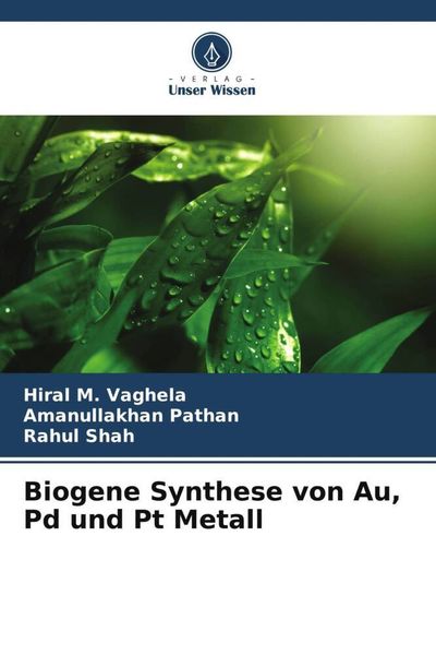 Biogene Synthese von Au, Pd und Pt Metall, Taschenbuch von Hiral M. Vaghela , Amanullakhan Pathan , Rahul Shah, Verlag Unser Wissen, 9786205099148