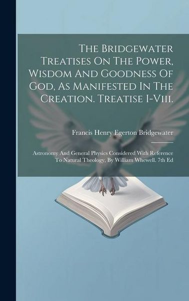 Produktbild: The Bridgewater Treatises On The Power, Wisdom And Goodness Of God, As Manifested In The Creation. Treatise I-viii.: Astronomy And General Physics Con