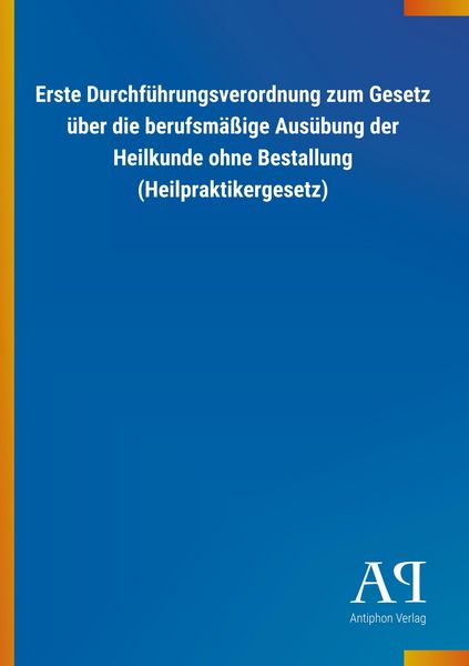 Produktbild: Erste Durchf&uuml;hrungsverordnung zum Gesetz &uuml;ber die berufsm&auml;&szlig;ige Aus&uuml;bung der Heilkunde ohne Bestallung (Heilpraktikergesetz)