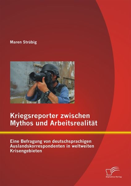 Produktbild: Kriegsreporter zwischen Mythos und Arbeitsrealit&auml;t: Eine Befragung von deutschsprachigen Auslandskorrespondenten in weltweiten Krisengebieten