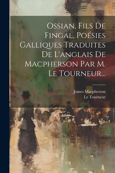 Produktbild: Ossian, Fils De Fingal, Po&eacute;sies Galliques Traduites De L'anglais De Macpherson Par M. Le Tourneur...