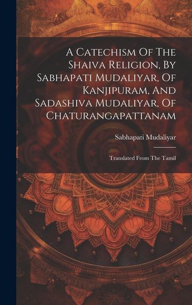 Produktbild: A Catechism Of The Shaiva Religion, By Sabhapati Mudaliyar, Of Kanjipuram, And Sadashiva Mudaliyar, Of Chaturangapattanam