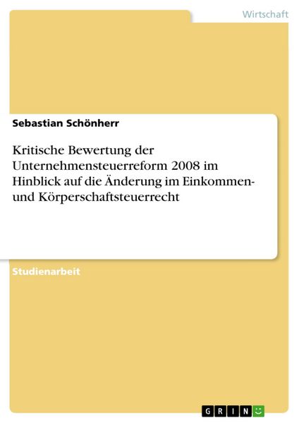 Produktbild: Kritische Bewertung der Unternehmensteuerreform 2008 im Hinblick auf die &Auml;nderung im Einkommen- und K&ouml;rperschaftsteuerrecht