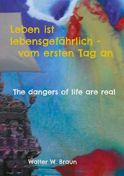 Leben ist lebensgefährlich - vom ersten Tag an, Taschenbuch von Walter W. Braun, BoD – Books on Demand, 9783754375198