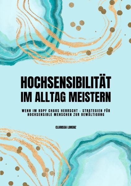 Produktbild: Hochsensibilit&auml;t im Alltag meistern: Wenn im Kopf Chaos herrscht - Strategien f&uuml;r hochsensible Menschen zur Bew&auml;ltigung
