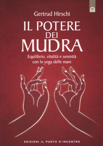 Produktbild: Il potere dei mudra. Equilibrio, vitalit&agrave; e serenit&agrave; con lo yoga delle mani