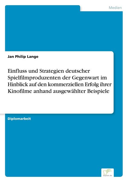 Produktbild: Einfluss und Strategien deutscher Spielfilmproduzenten der Gegenwart im Hinblick auf den kommerziellen Erfolg ihrer Kinofilme anhand ausgew&auml;hlter Beispiele