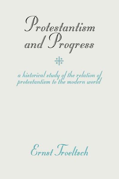 Produktbild: Protestantism and Progress: A Historical Study of the Relation of Protestantism to the Modern World