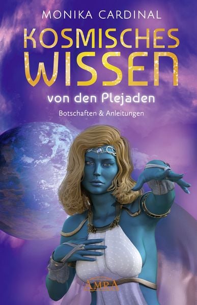 KOSMISCHES WISSEN VON DEN PLEJADEN: Botschaften & Anleitungen der Lichtwesen, Gebundene Ausgabe von Monika Cardinal, AMRA Verlag, 978-3-95447-651-0