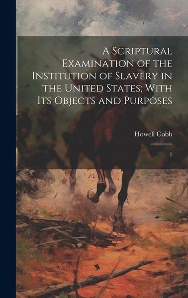 Produktbild: A Scriptural Examination of the Institution of Slavery in the United States; With its Objects and Purposes: 1