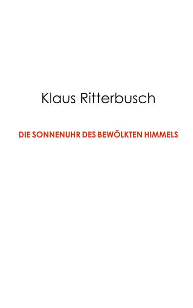 Die Sonnenuhr des bewölkten Himmels, Gebundene Ausgabe von Klaus Ritterbusch, BoD – Books on Demand, 9783759735140