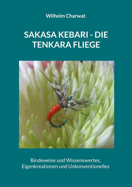 Sakasa Kebari - Die Tenkara Fliege, Taschenbuch von Wilhelm Charwat, BoD – Books on Demand, 9783754315026
