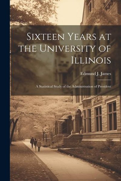 Produktbild: Sixteen Years at the University of Illinois; a Statistical Study of the Administration of President