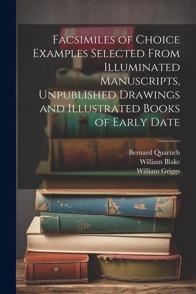 Produktbild: Facsimiles of Choice Examples Selected From Illuminated Manuscripts, Unpublished Drawings and Illustrated Books of Early Date