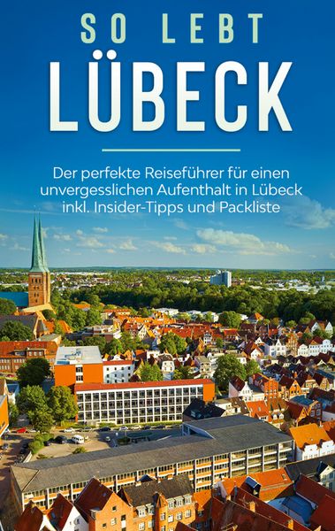 Produktbild: So lebt L&uuml;beck: Der perfekte Reisef&uuml;hrer f&uuml;r einen unvergesslichen Aufenthalt in L&uuml;beck inkl. Insider-Tipps und Packliste