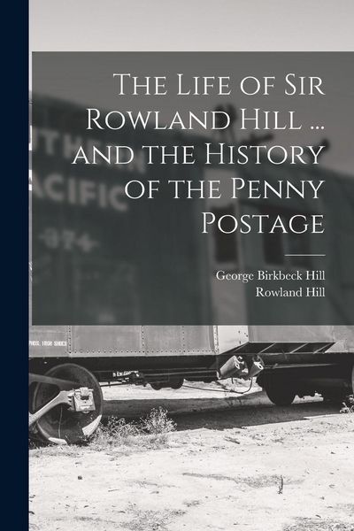Produktbild: The Life of Sir Rowland Hill ... and the History of the Penny Postage