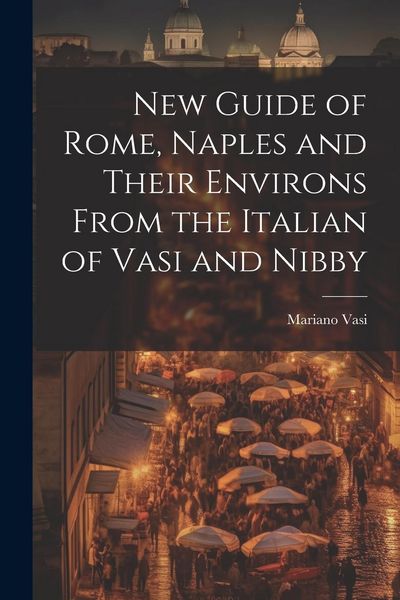 Produktbild: New Guide of Rome, Naples and Their Environs From the Italian of Vasi and Nibby