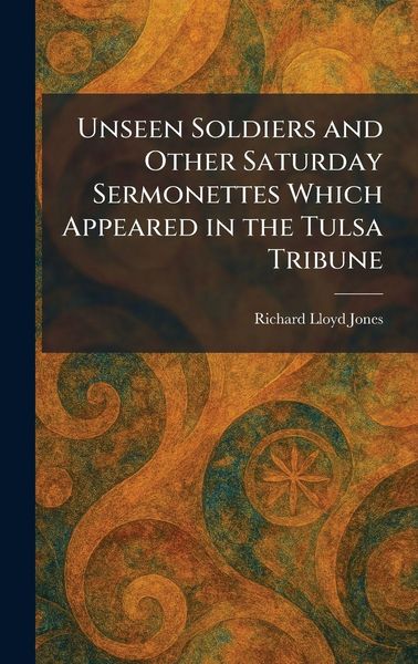 Produktbild: Unseen Soldiers and Other Saturday Sermonettes Which Appeared in the Tulsa Tribune