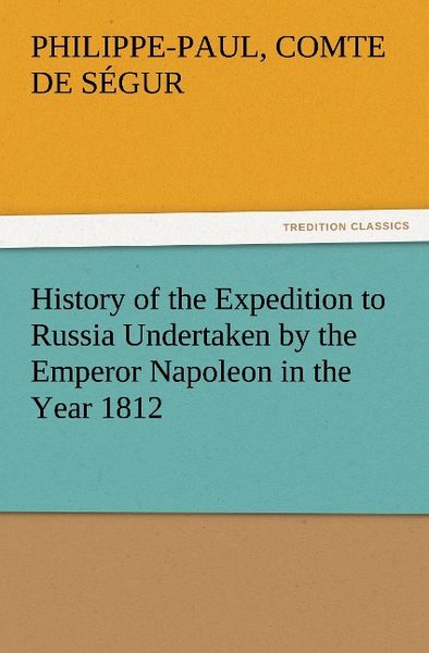 Produktbild: History of the Expedition to Russia Undertaken by the Emperor Napoleon in the Year 1812