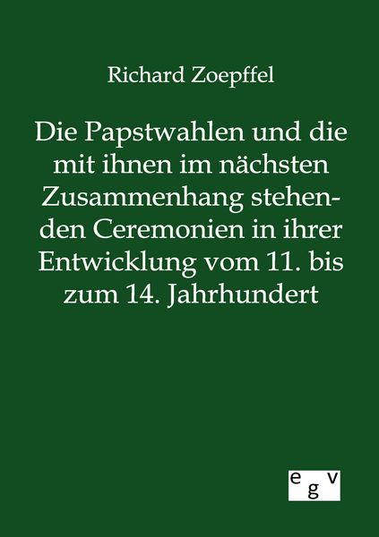 Produktbild: Die Papstwahlen und die mit ihnen im n&auml;chsten Zusammenhang stehenden Ceremonien in ihrer Entwicklung vom 11. bis zum 14. Jahrhundert