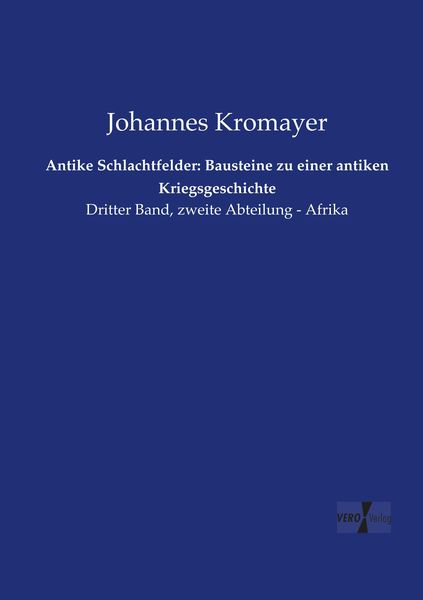 Antike Schlachtfelder: Bausteine zu einer antiken Kriegsgeschichte, Taschenbuch von Johannes Kromayer, Vero Verlag, 9783737205306
