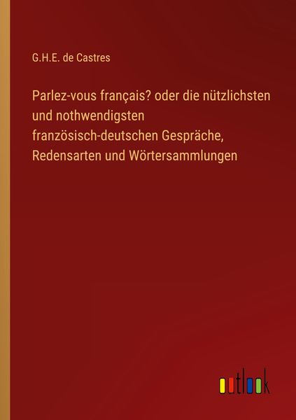 Produktbild: Parlez-vous fran&ccedil;ais? oder die n&uuml;tzlichsten und nothwendigsten franz&ouml;sisch-deutschen Gespr&auml;che, Redensarten und W&ouml;rtersammlungen