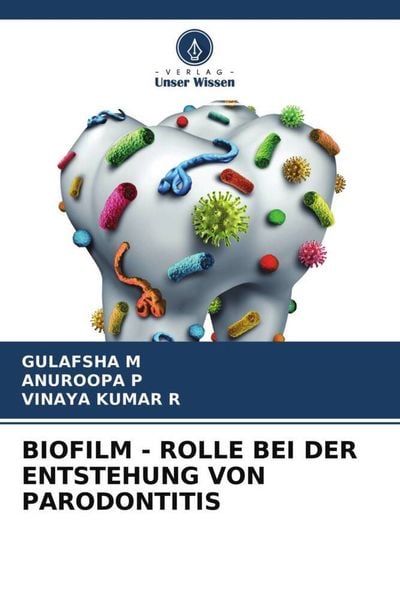 M, G: Biofilm - Rolle Bei Der Entstehung Von Parodontitis, Taschenbuch von Gulafsha M. , Anuroopa P. , Vinaya Kumar R., Verlag Unser Wissen,