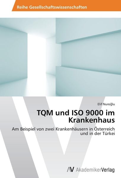 TQM und ISO 9000 im Krankenhaus, Taschenbuch von Elif Nuroglu, AV Akademikerverlag, 9783639464023