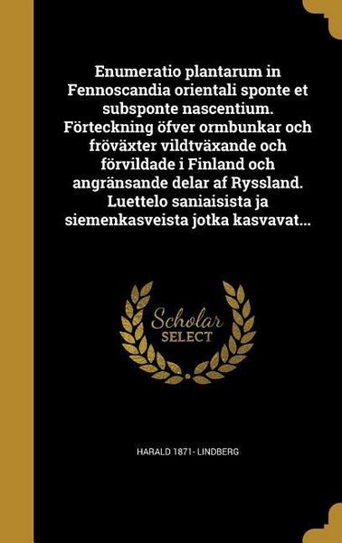 Produktbild: Enumeratio plantarum in Fennoscandia orientali sponte et subsponte nascentium. F&ouml;rteckning &ouml;fver ormbunkar och fr&ouml;v&auml;xter vildtv&auml;xande och f&ouml;rvildade i