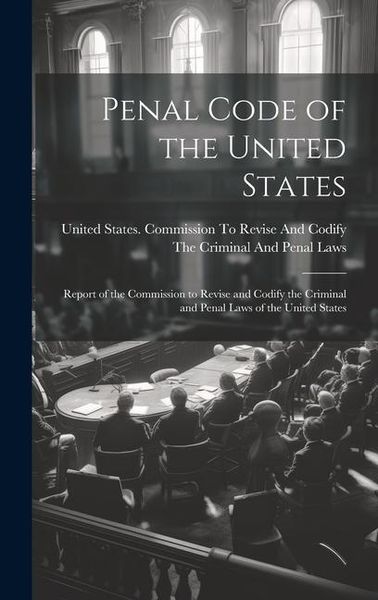 Produktbild: Penal Code of the United States: Report of the Commission to Revise and Codify the Criminal and Penal Laws of the United States