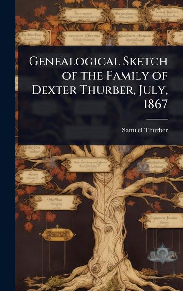 Produktbild: Genealogical Sketch of the Family of Dexter Thurber, July, 1867
