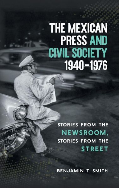 Produktbild: The Mexican Press and Civil Society, 1940-1976
