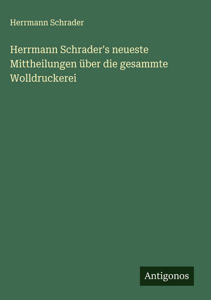 Produktbild: Herrmann Schrader's neueste Mittheilungen &uuml;ber die gesammte Wolldruckerei