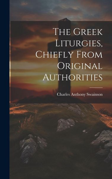 Produktbild: The Greek Liturgies, Chiefly From Original Authorities