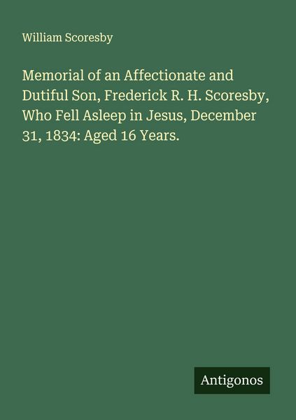 Produktbild: Memorial of an Affectionate and Dutiful Son, Frederick R. H. Scoresby, Who Fell Asleep in Jesus, December 31, 1834: Aged 16 Years.