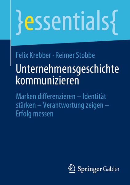 Unternehmensgeschichte kommunizieren, Taschenbuch von Felix Krebber , Reimer Stobbe, Springer Fachmedien Wiesbaden GmbH, 9783658467845